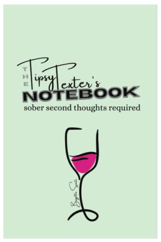 The Tipsy Texter's Notebook; sober second thoughts required!