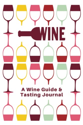 Wine, A Wine Guide & Tasting Journal: Uncork the Secret World of Wine.